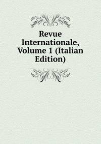 Revue Internationale, Volume 1 (Italian Edition)