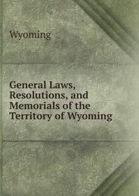 General Laws, Resolutions, and Memorials of the Territory of Wyoming