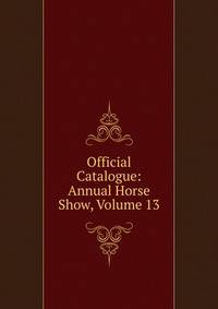 Official Catalogue: Annual Horse Show, Volume 13