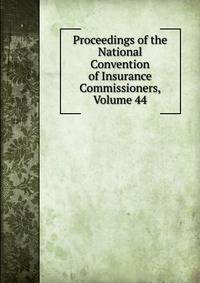 Proceedings of the National Convention of Insurance Commissioners, Volume 44