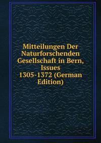Mitteilungen Der Naturforschenden Gesellschaft in Bern, Issues 1305-1372 (German Edition)