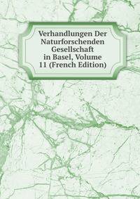 Verhandlungen Der Naturforschenden Gesellschaft in Basel, Volume 11 (French Edition)