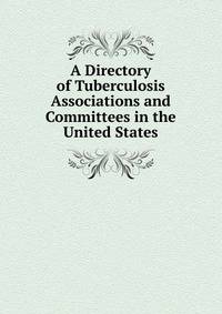 A Directory of Tuberculosis Associations and Committees in the United States