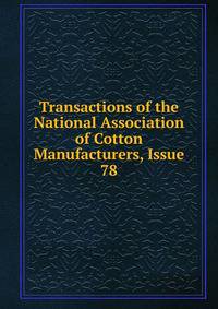 Transactions of the National Association of Cotton Manufacturers, Issue 78