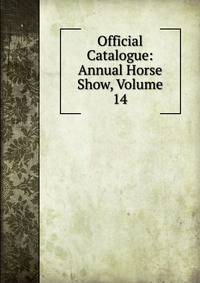Official Catalogue: Annual Horse Show, Volume 14