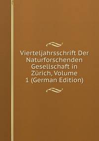 Vierteljahrsschrift Der Naturforschenden Gesellschaft in Zurich, Volume 1 (German Edition)