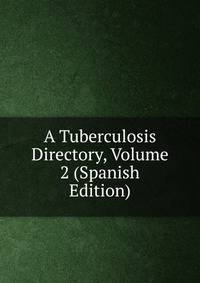 A Tuberculosis Directory, Volume 2 (Spanish Edition)