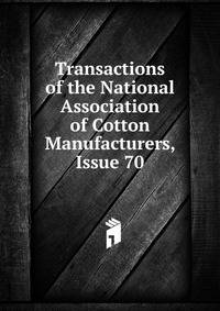 Transactions of the National Association of Cotton Manufacturers, Issue 70
