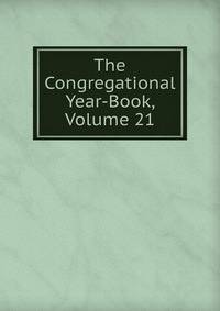 The Congregational Year-Book, Volume 21