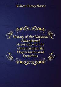History of the National Educational Association of the United States: Its Organization and Functions