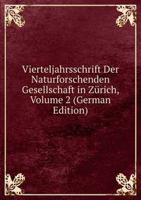Vierteljahrsschrift Der Naturforschenden Gesellschaft in Zurich, Volume 2 (German Edition)