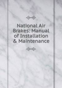 National Air Brakes: Manual of Installation &amp; Maintenance