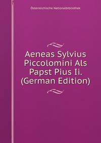 Aeneas Sylvius Piccolomini Als Papst Pius Ii. (German Edition)