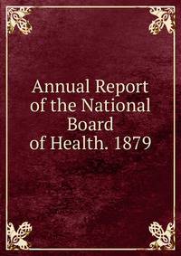 Annual Report of the National Board of Health. 1879