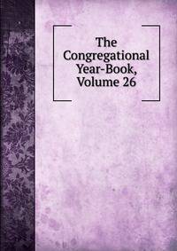 The Congregational Year-Book, Volume 26