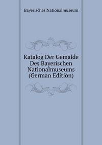 Katalog Der Gemalde Des Bayerischen Nationalmuseums (German Edition)