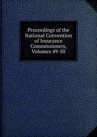 Proceedings of the National Convention of Insurance Commissioners, Volumes 49-50