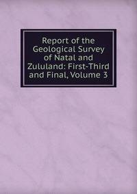 Report of the Geological Survey of Natal and Zululand: First-Third and Final, Volume 3