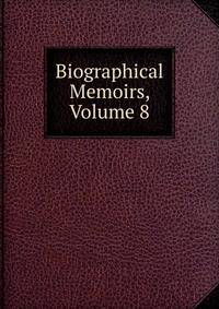 Biographical Memoirs, Volume 8