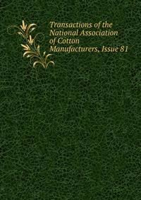 Transactions of the National Association of Cotton Manufacturers, Issue 81