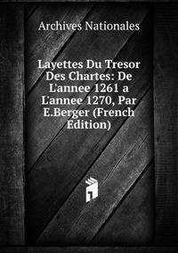 Layettes Du Tresor Des Chartes: De L'annee 1261 a L'annee 1270, Par E.Berger (French Edition)