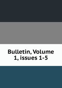 Bulletin, Volume 1, issues 1-5
