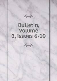 Bulletin, Volume 2, issues 6-10