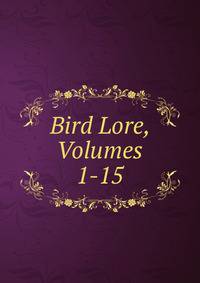 Bird Lore, Volumes 1-15