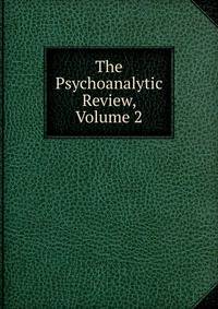 The Psychoanalytic Review, Volume 2