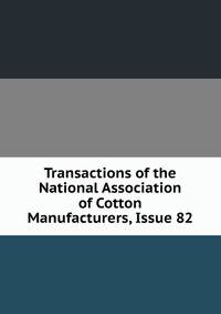 Transactions of the National Association of Cotton Manufacturers, Issue 82