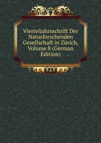 Vierteljahrsschrift Der Naturforschenden Gesellschaft in Zurich, Volume 8 (German Edition)