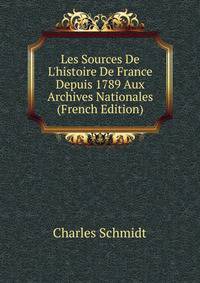 Les Sources De L'histoire De France Depuis 1789 Aux Archives Nationales (French Edition)