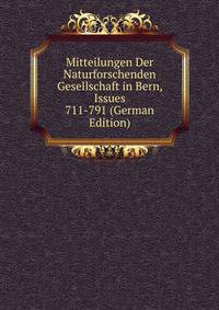Mitteilungen Der Naturforschenden Gesellschaft in Bern, Issues 711-791 (German Edition)