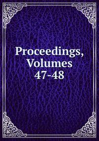 Proceedings, Volumes 47-48