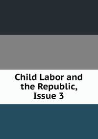 Child Labor and the Republic, Issue 3