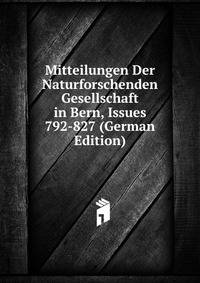 Mitteilungen Der Naturforschenden Gesellschaft in Bern, Issues 792-827 (German Edition)