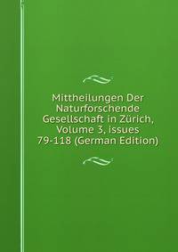 Mittheilungen Der Naturforschende Gesellschaft in Z?rich, Volume 3, issues 79-118 (German Edition)