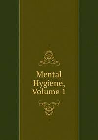 Mental Hygiene, Volume 1