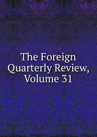 The Foreign Quarterly Review, Volume 31