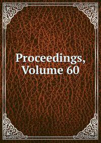 Proceedings, Volume 60