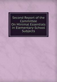 Second Report of the Committee On Minimal Essentials in Elementary-School Subjects