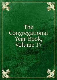 The Congregational Year-Book, Volume 17