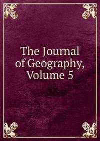 The Journal of Geography, Volume 5