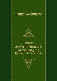 Letters to Washington and Accompanying Papers: 1752-1756