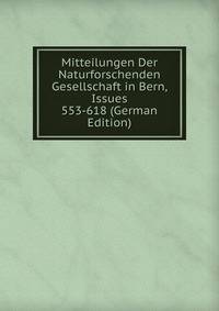 Mitteilungen Der Naturforschenden Gesellschaft in Bern, Issues 553-618 (German Edition)