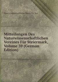 Mitteilungen Des Naturwissenschaftlichen Vereines Fur Steiermark, Volume 39 (German Edition)
