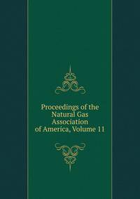 Proceedings of the Natural Gas Association of America, Volume 11