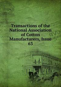 Transactions of the National Association of Cotton Manufacturers, Issue 63