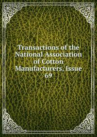 Transactions of the National Association of Cotton Manufacturers, Issue 69