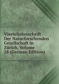 Vierteljahrsschrift Der Naturforschenden Gesellschaft in Zurich, Volume 28 (German Edition)